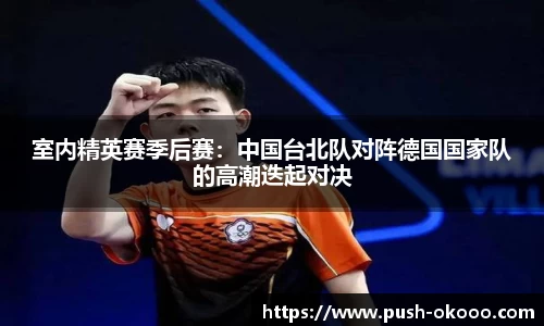 室内精英赛季后赛：中国台北队对阵德国国家队的高潮迭起对决