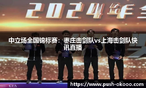 中立场全国锦标赛：枣庄击剑队vs上海击剑队快讯直播