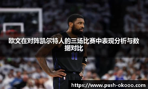 欧文在对阵凯尔特人的三场比赛中表现分析与数据对比